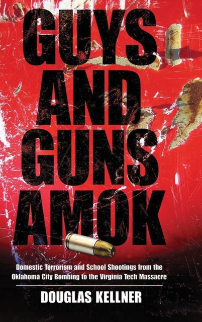 Guys and Guns Amok : Domestic Terrorism and School Shootings from the Oklahoma City Bombing to the Virginia Tech Massacre, Hardback Book