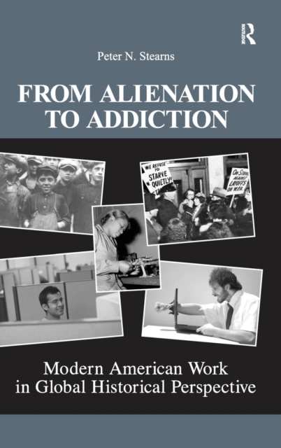From Alienation to Addiction : Modern American Work in Global Historical Perspective, Hardback Book