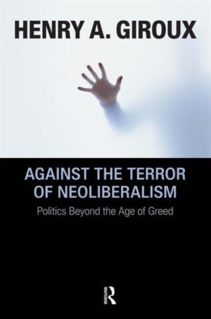 Against the Terror of Neoliberalism : Politics Beyond the Age of Greed, Paperback / softback Book
