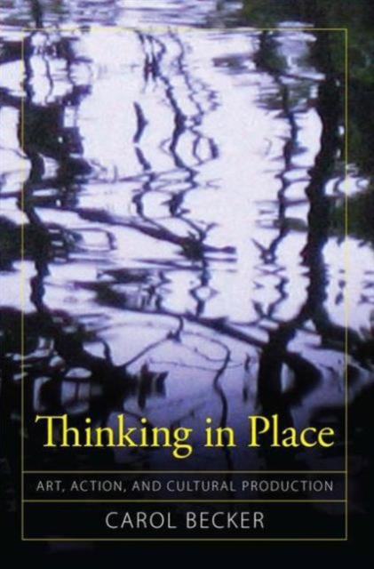 Thinking in Place : Art, Action, and Cultural Production, Hardback Book