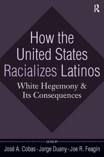 How the United States Racializes Latinos : White Hegemony and Its Consequences, Paperback / softback Book