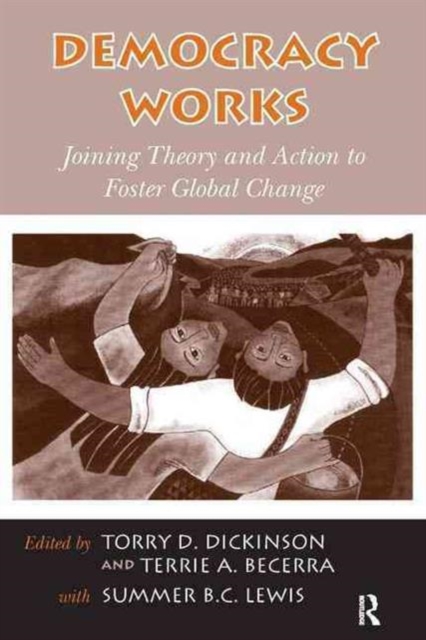 Democracy Works : Joining Theory and Action to Foster Global Change, Paperback / softback Book