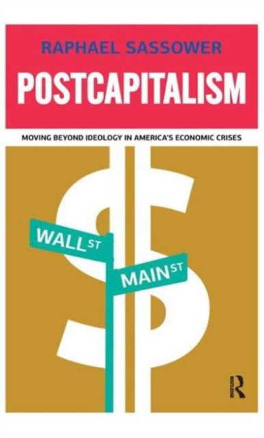 Postcapitalism : Moving Beyond Ideology in America's Economic Crisis, Hardback Book