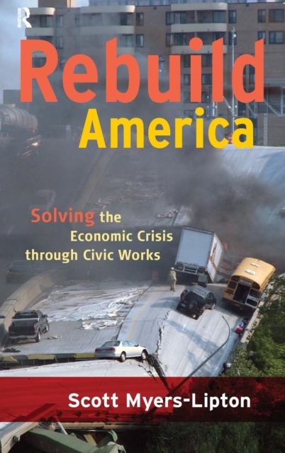 Rebuild America : Solving the Economic Crisis Through Civic Works, Hardback Book