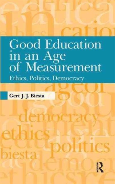 Good Education in an Age of Measurement : Ethics, Politics, Democracy, Hardback Book