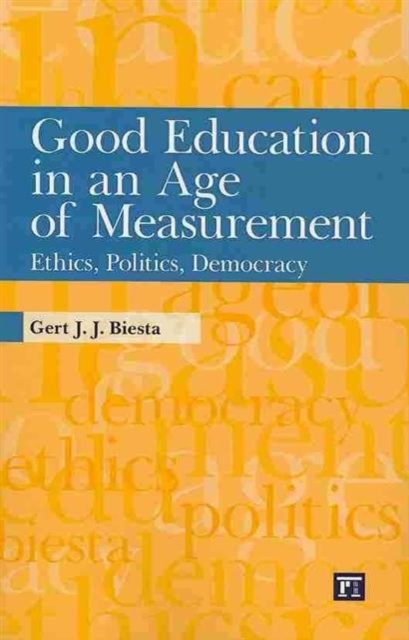 Good Education in an Age of Measurement : Ethics, Politics, Democracy, Paperback / softback Book