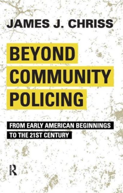 Beyond Community Policing : From Early American Beginnings to the 21st Century, Paperback / softback Book