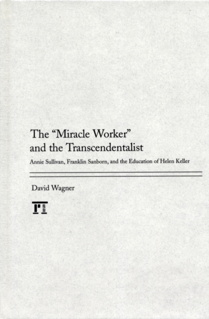 Miracle Worker and the Transcendentalist : Annie Sullivan, Franklin Sanborn, and the Education of Helen Keller, Hardback Book
