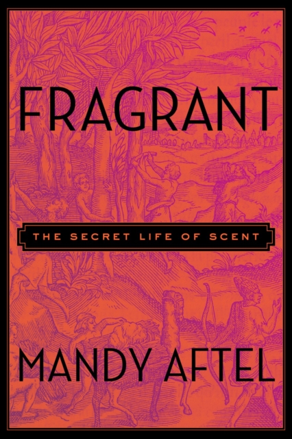 Fragrant : The Secret Life of Scent, Hardback Book