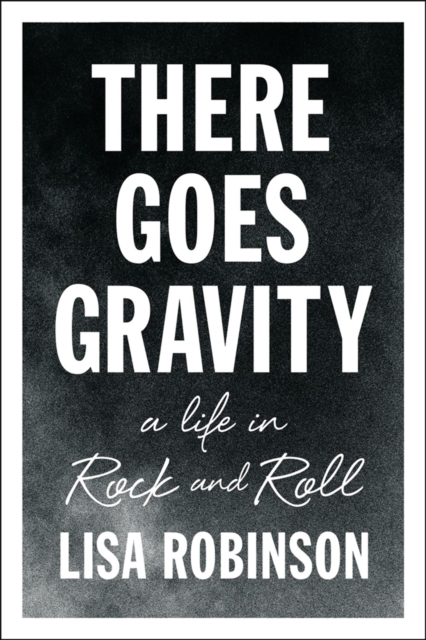 There Goes Gravity : A Life in Rock and Roll, Paperback / softback Book