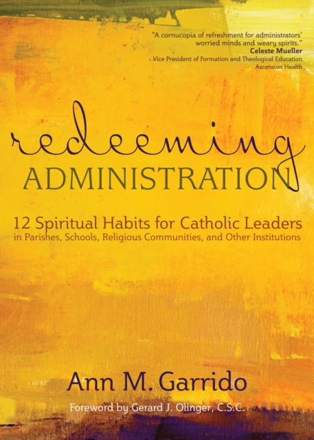 Redeeming Administration : 12 Spiritual Habits for Catholic Leaders in Parishes, Schools, Religious Communities, and Other Institutions, EPUB eBook