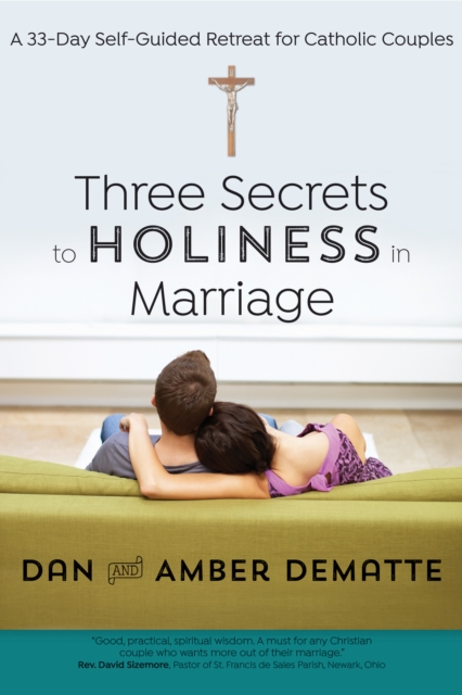 Three Secrets to Holiness in Marriage : A 33-Day Self-Guided Retreat for Catholic Couples, EPUB eBook