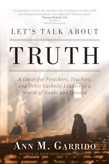 Let's Talk about Truth : A Guide for Preachers, Teachers, and Other Catholic Leaders in a World of Doubt and Discord, EPUB eBook