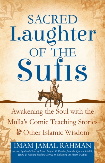 Sacred Laughter of the Sufis : Awakening the Soul with the Mulla's Comic Teaching Stories and Other Islamic Wisdom, EPUB eBook