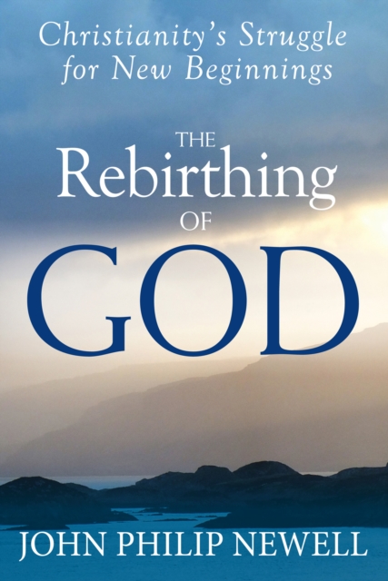 The Rebirthing of God : Christianity's Struggle For New Beginnings, EPUB eBook