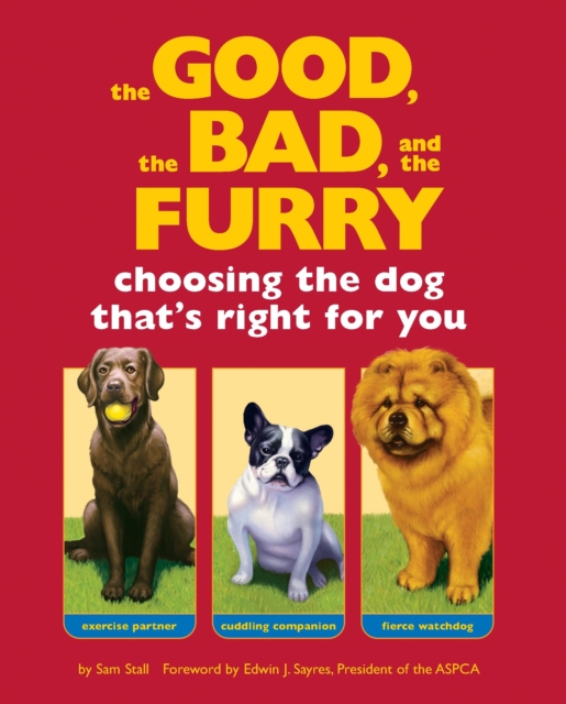 The Good, the Bad, and the Furry : Choosing the Dog That's Right for You, Paperback / softback Book