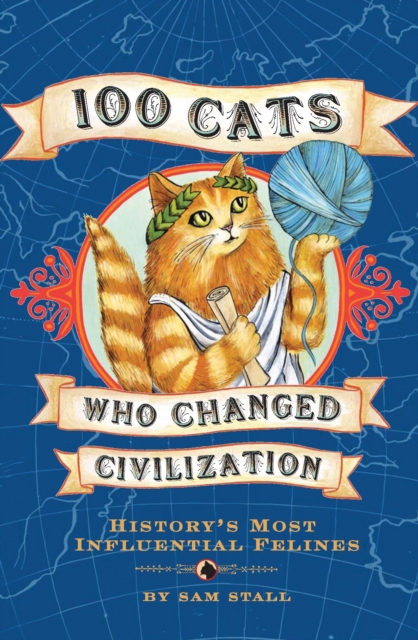 100 Cats Who Changed Civilization : History's Most Influential Felines, Hardback Book