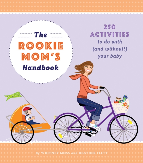 The Rookie Mom's Handbook : 250 Activities to Do with (and Without!) Your Baby, Paperback / softback Book
