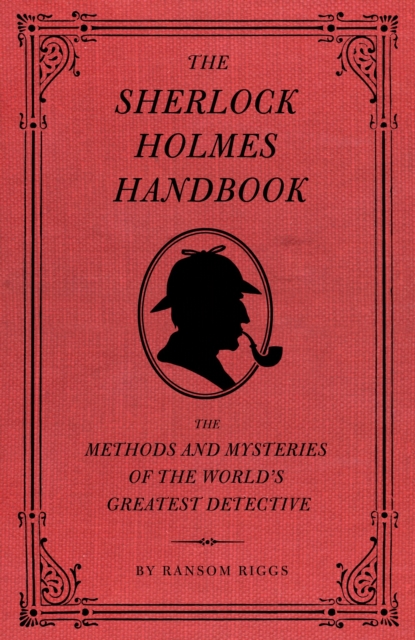 The Sherlock Holmes Handbook : The Methods and Mysteries of the World's Greatest Detective, Hardback Book