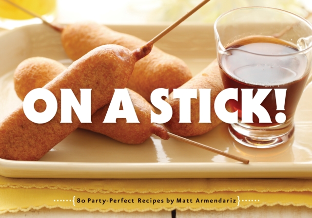 On a Stick! : 80 Party-Perfect Recipes, Paperback / softback Book