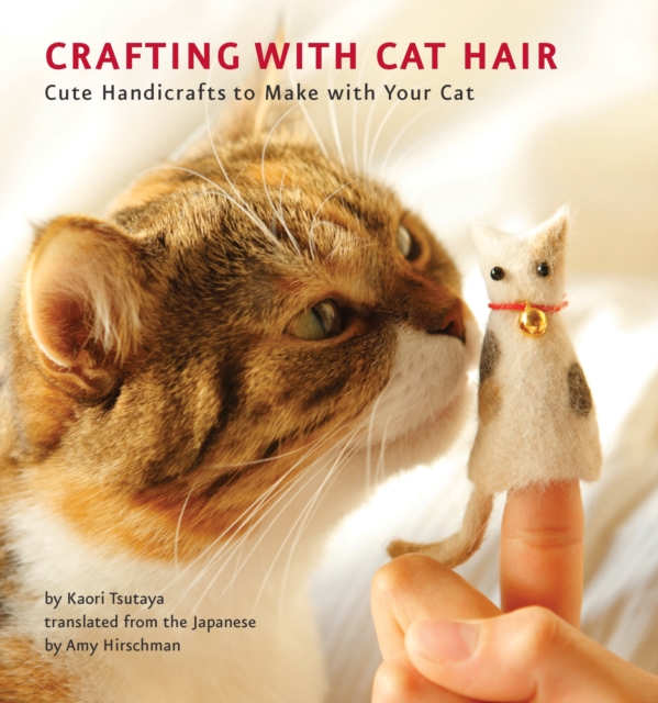 Crafting with Cat Hair : Cute Handicrafts to Make with Your Cat, Paperback / softback Book