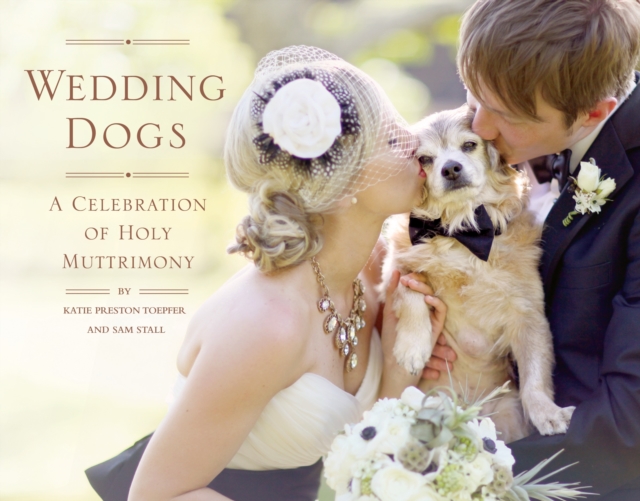 Wedding Dogs : A Celebration of Holy Muttrimony, Hardback Book
