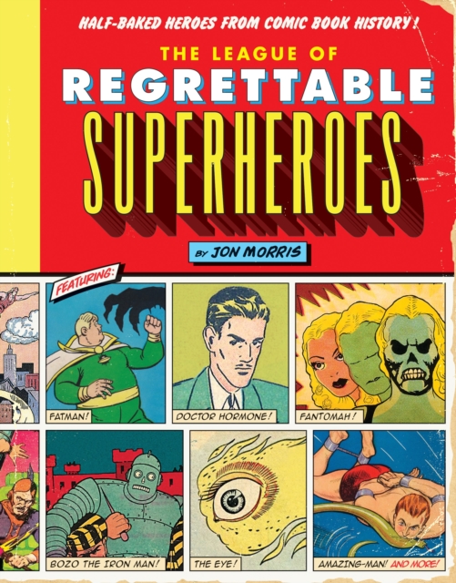 The League of Regrettable Superheroes : Half-Baked Heroes from Comic Book History, Hardback Book
