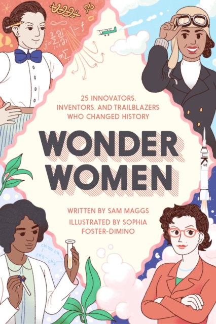 Wonder Women : 25 Innovators, Inventors, and Trailblazers Who Changed History, Hardback Book