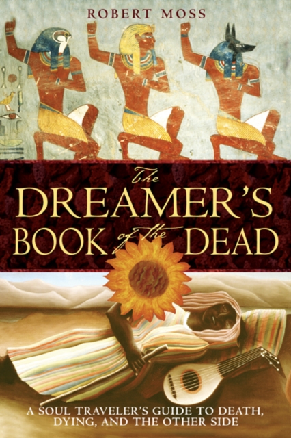 The Dreamers Book of the Dead : A Soul Travelers Guide to Death Dying and the Other Side, Paperback / softback Book