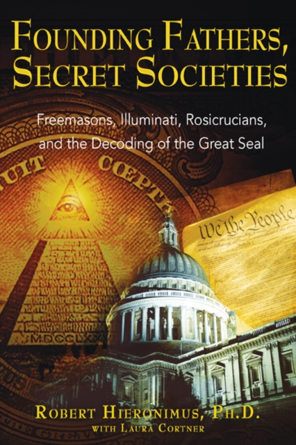 Founding Fathers, Secret Societies : Freemasons Illuminati Rosicrucians and the Decoding of the Great Seal  (Revised and Updated Edition of Americas Secret Destiny), Paperback / softback Book