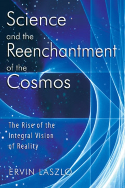 Science and the Reenchantment of the Cosmos : The Rise of the Integral Vision of Reality, Paperback / softback Book