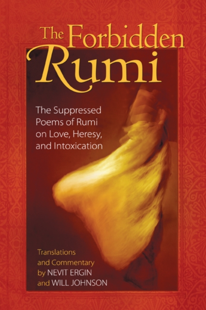 The Forbidden Rumi : The Suppressed Poems of Rumi on Love, Heresy, and Intoxication, Paperback / softback Book