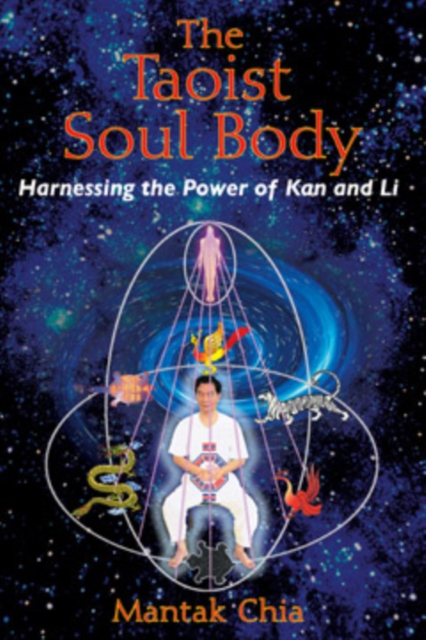 The Taoist Soul Body : Harnessing the Power of Kan and Li, Paperback / softback Book