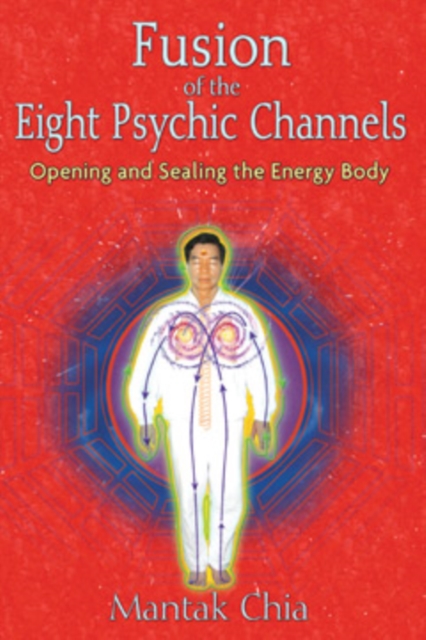 Fusion of the Eight Psychic Channels : Opening and Sealing the Energy Body, Paperback / softback Book