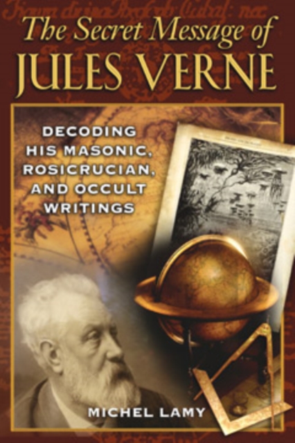 The Secret Message of Jules Verne : Decoding His Masonic Rosicrucian and Occult Writings, Paperback / softback Book