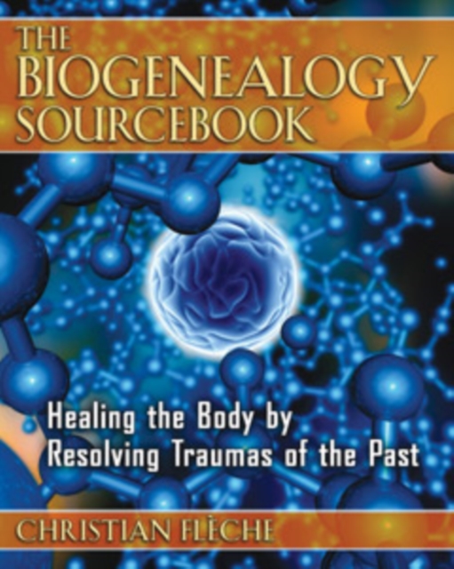 The Biogenealogy Sourcebook : Healing the Body by Resolving Traumas of the Past, Paperback / softback Book