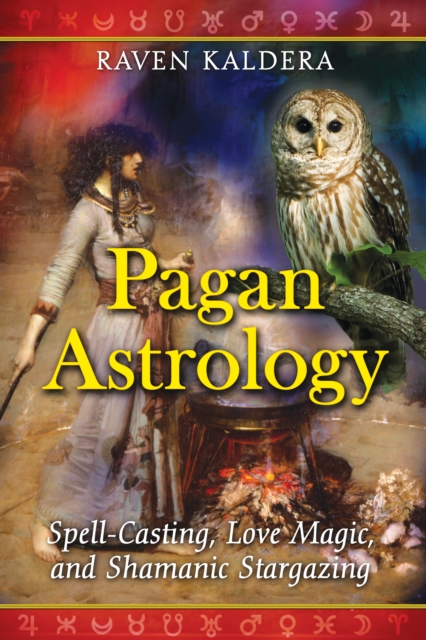 Pagan Astrology : Spell-Casting, Love Magic, and Shamanic Stargazing, Paperback / softback Book