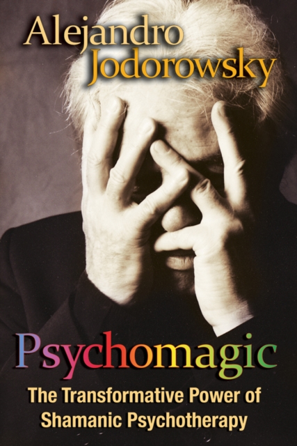 Psychomagic : The Transformative Power of Shamanic Psychotherapy, Paperback / softback Book