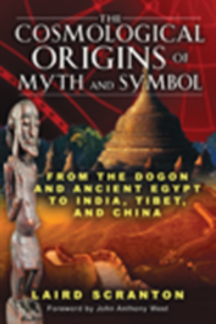 The Cosmological Origins of Myth and Symbol : From the Dogon and Ancient Egypt to India, Tibet, and China, Paperback / softback Book
