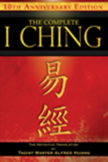 The Complete I Ching - 10th Anniversary Edition : The Definitive Translation by Taoist Master Alfred Huang, Hardback Book