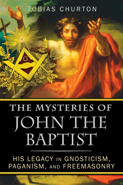 The Mysteries of John the Baptist : His Legacy in Gnosticism, Paganism, and Freemasonry, EPUB eBook