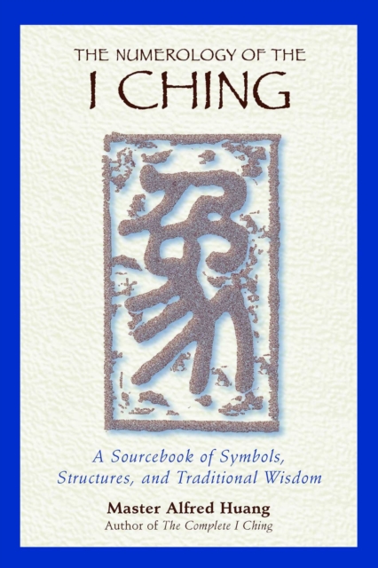 The Numerology of the I Ching : A Sourcebook of Symbols, Structures, and Traditional Wisdom, EPUB eBook