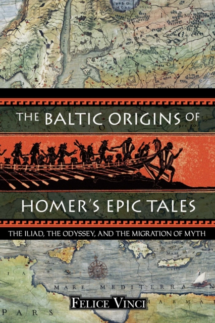 The Baltic Origins of Homer's Epic Tales : The <i>Iliad,</i> the <i>Odyssey,</i> and the Migration of Myth, EPUB eBook