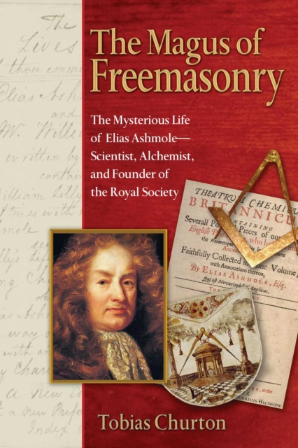 The Magus of Freemasonry : The Mysterious Life of Elias Ashmole--Scientist, Alchemist, and Founder of the Royal Society, EPUB eBook