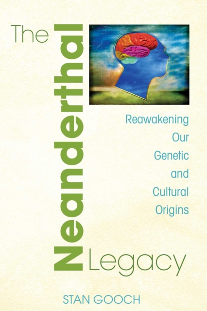 The Neanderthal Legacy : Reawakening Our Genetic and Cultural Origins, EPUB eBook