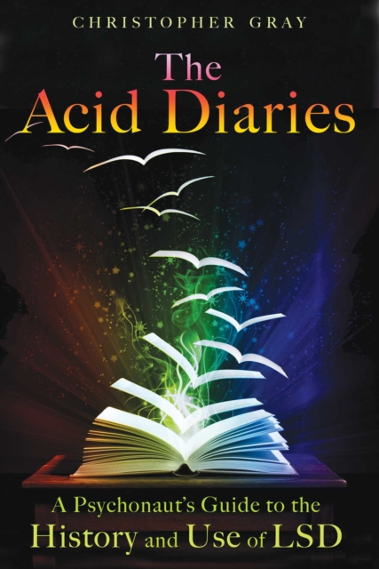 The Acid Diaries : A Psychonaut's Guide to the History and Use of LSD, EPUB eBook