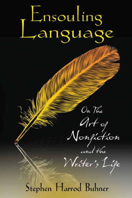 Ensouling Language : On the Art of Nonfiction and the Writer's Life, EPUB eBook