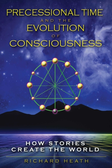 Precessional Time and the Evolution of Consciousness : How Stories Create the World, EPUB eBook