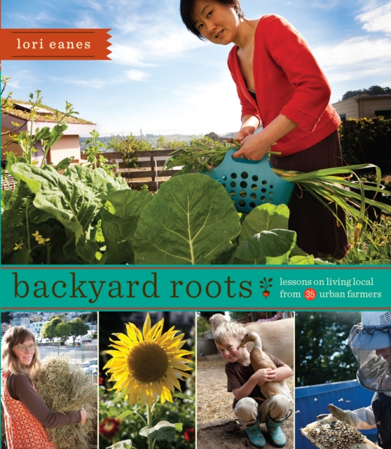 Backyard Roots : Lessons on Living Local from 35 Urban Farmers, EPUB eBook
