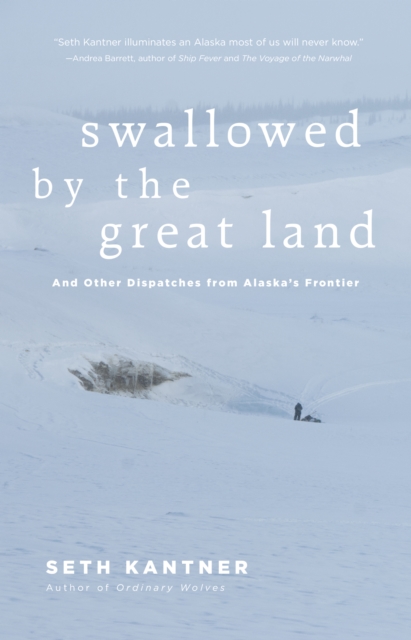 Swallowed by the Great Land : And Other Dispatches From Alaska's Frontier, EPUB eBook